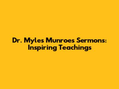Dr. Myles Munroe's Sermons: Inspiring Teachings