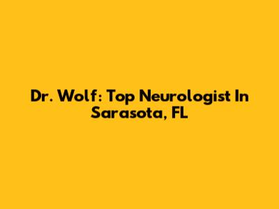 Dr. Wolf: Top Neurologist In Sarasota, FL