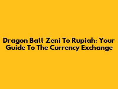 Dragon Ball Zeni To Rupiah: Your Guide To The Currency Exchange