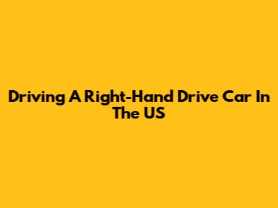 Driving A Right-Hand Drive Car In The US