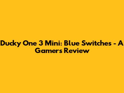 Ducky One 3 Mini: Blue Switches - A Gamer's Review
