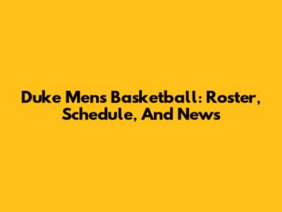 Duke Men's Basketball: Roster, Schedule, And News