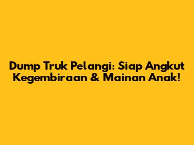 Dump Truk Pelangi: Siap Angkut Kegembiraan & Mainan Anak!
