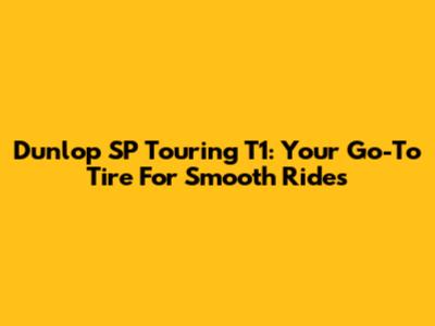 Dunlop SP Touring T1: Your Go-To Tire For Smooth Rides
