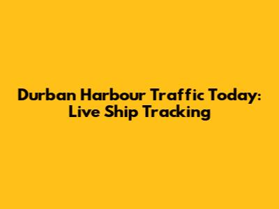 Durban Harbour Traffic Today: Live Ship Tracking