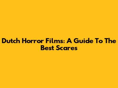 Dutch Horror Films: A Guide To The Best Scares