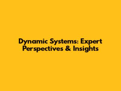 Dynamic Systems: Expert Perspectives & Insights