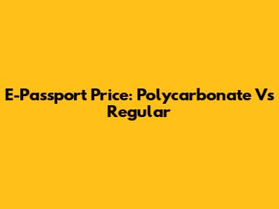 E-Passport Price: Polycarbonate Vs Regular