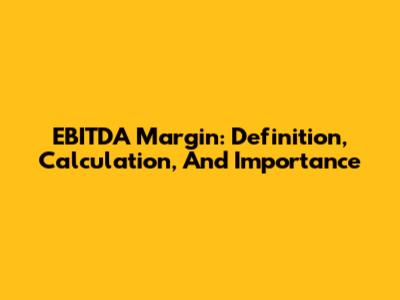 EBITDA Margin: Definition, Calculation, And Importance