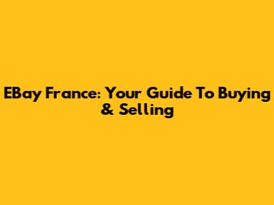 EBay France: Your Guide To Buying & Selling