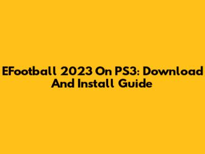 EFootball 2023 On PS3: Download And Install Guide