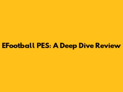 EFootball PES: A Deep Dive Review