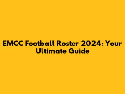 EMCC Football Roster 2024: Your Ultimate Guide