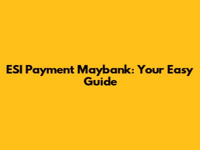 ESI Payment Maybank: Your Easy Guide