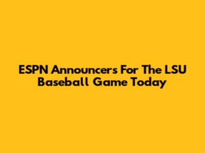 ESPN Announcers For The LSU Baseball Game Today