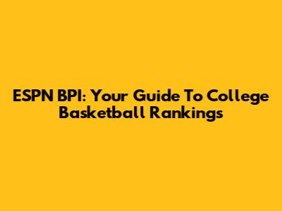 ESPN BPI: Your Guide To College Basketball Rankings
