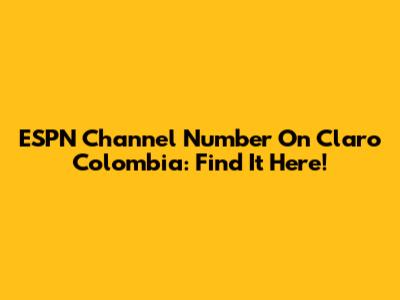 ESPN Channel Number On Claro Colombia: Find It Here!