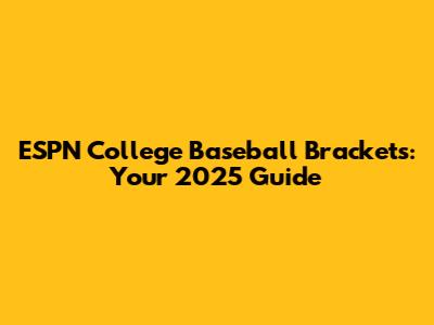 ESPN College Baseball Brackets: Your 2025 Guide