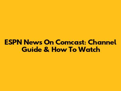 ESPN News On Comcast: Channel Guide & How To Watch