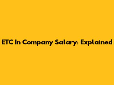 ETC In Company Salary: Explained