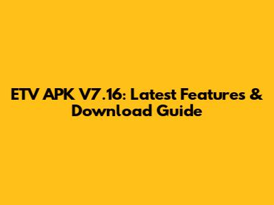 ETV APK V7.16: Latest Features & Download Guide