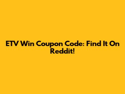 ETV Win Coupon Code: Find It On Reddit!