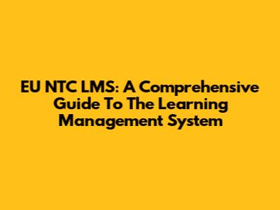 EU NTC LMS: A Comprehensive Guide To The Learning Management System