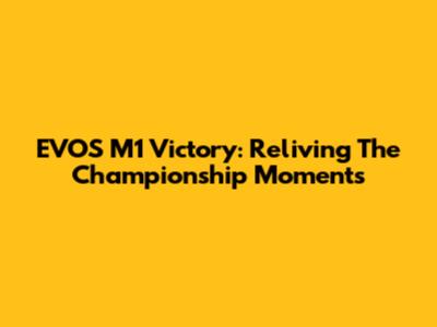 EVOS M1 Victory: Reliving The Championship Moments