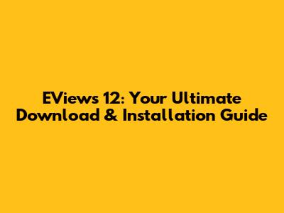 EViews 12: Your Ultimate Download & Installation Guide