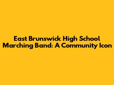 East Brunswick High School Marching Band: A Community Icon