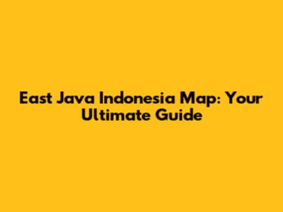 East Java Indonesia Map: Your Ultimate Guide