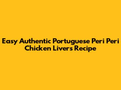 Easy Authentic Portuguese Peri Peri Chicken Livers Recipe