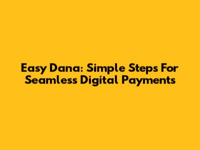 Easy Dana: Simple Steps For Seamless Digital Payments