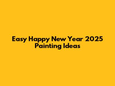 Easy Happy New Year 2025 Painting Ideas