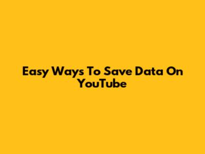 Easy Ways To Save Data On YouTube