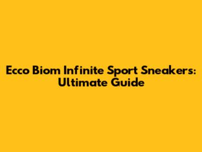 Ecco Biom Infinite Sport Sneakers: Ultimate Guide