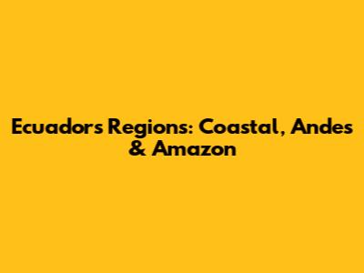 Ecuador's Regions: Coastal, Andes & Amazon