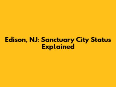 Edison, NJ: Sanctuary City Status Explained