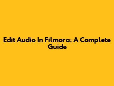 Edit Audio In Filmora: A Complete Guide