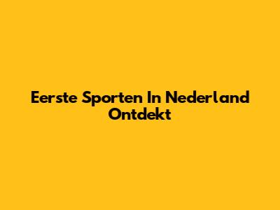 Eerste Sporten In Nederland Ontdekt