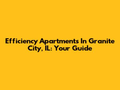 Efficiency Apartments In Granite City, IL: Your Guide
