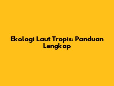 Ekologi Laut Tropis: Panduan Lengkap