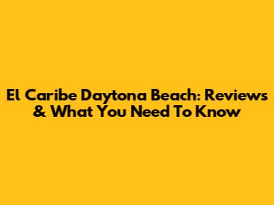 El Caribe Daytona Beach: Reviews & What You Need To Know