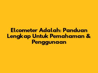 Elcometer Adalah: Panduan Lengkap Untuk Pemahaman & Penggunaan