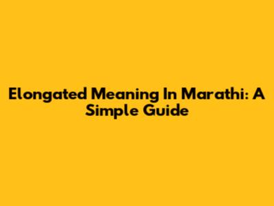 Elongated Meaning In Marathi: A Simple Guide