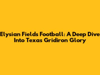 Elysian Fields Football: A Deep Dive Into Texas Gridiron Glory