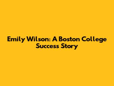 Emily Wilson: A Boston College Success Story