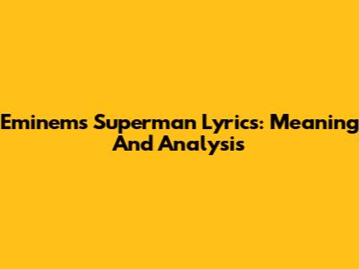 Eminem's Superman Lyrics: Meaning And Analysis