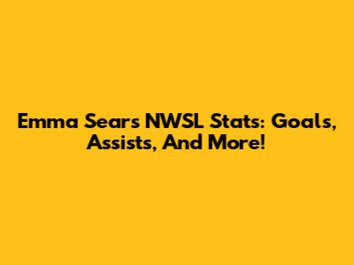 Emma Sears NWSL Stats: Goals, Assists, And More!
