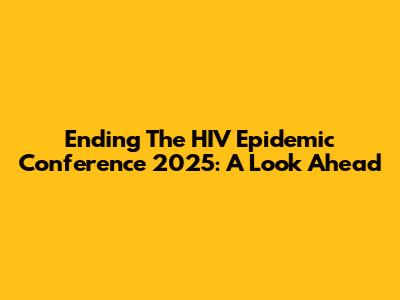 Ending The HIV Epidemic Conference 2025: A Look Ahead